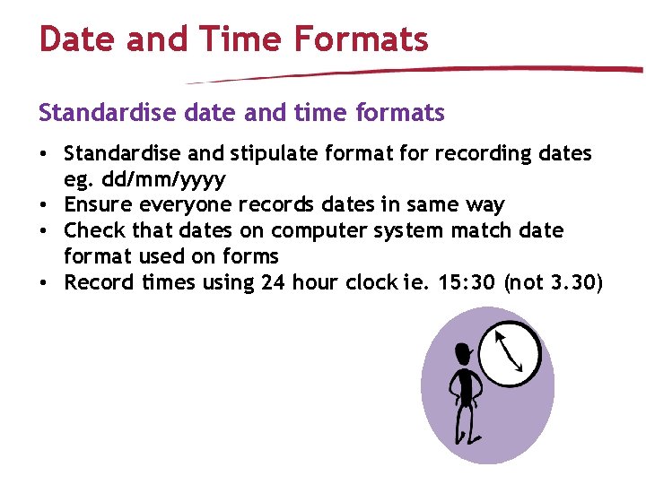 Date and Time Formats Standardise date and time formats • Standardise and stipulate format