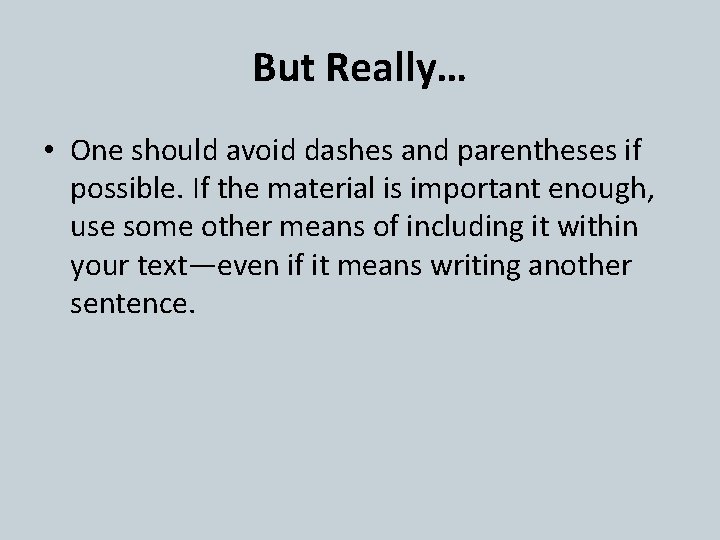 But Really… • One should avoid dashes and parentheses if possible. If the material