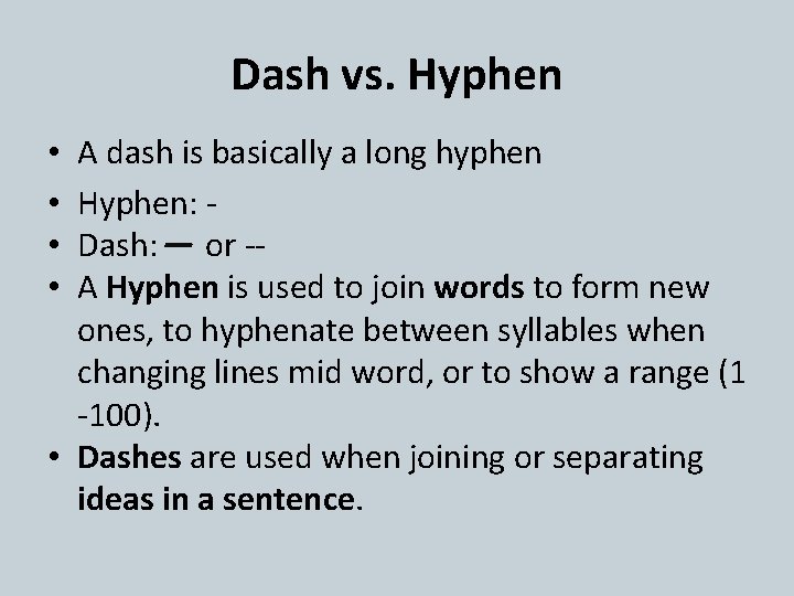 Dash vs. Hyphen A dash is basically a long hyphen Hyphen: Dash: or -A
