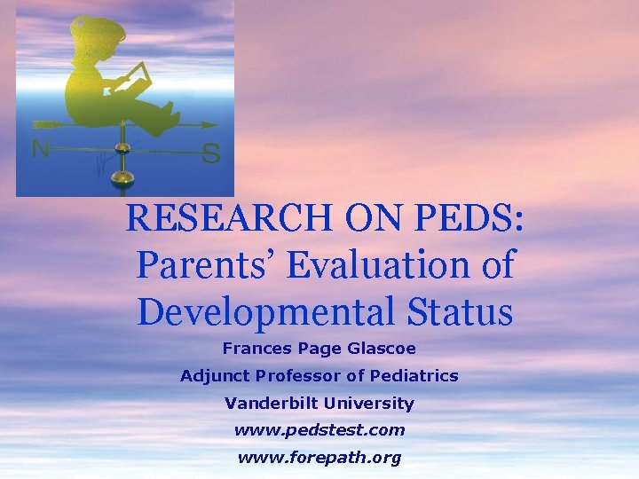 RESEARCH ON PEDS: Parents’ Evaluation of Developmental Status Frances Page Glascoe Adjunct Professor of