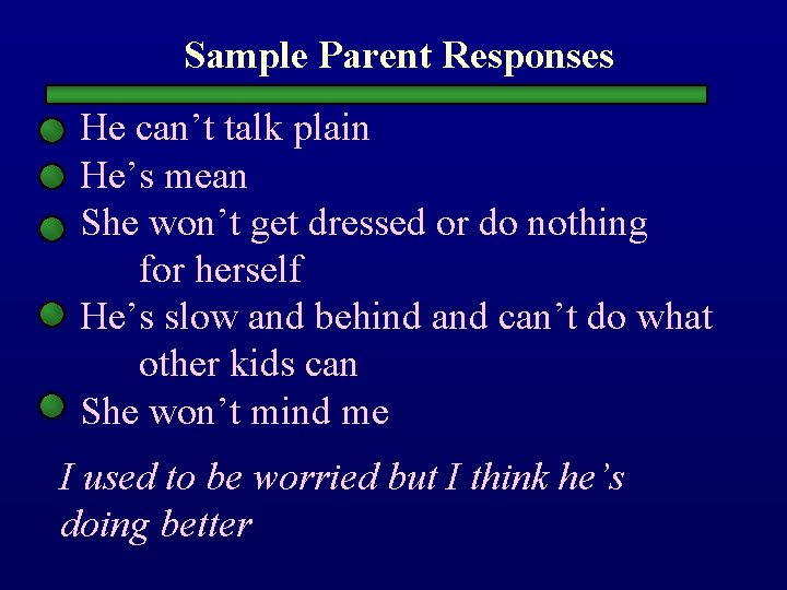 Sample Parent Responses He can’t talk plain He’s mean She won’t get dressed or