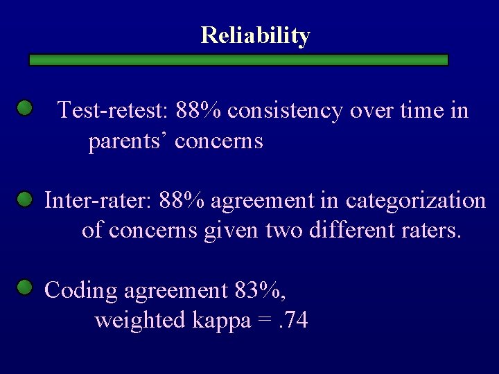 Reliability Test-retest: 88% consistency over time in parents’ concerns Inter-rater: 88% agreement in categorization