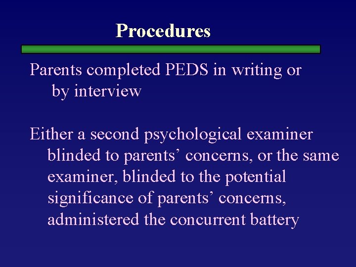 Procedures Parents completed PEDS in writing or by interview Either a second psychological examiner