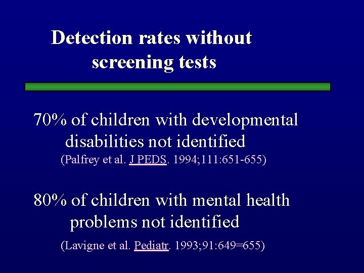 Detection rates without screening tests 70% of children with developmental disabilities not identified (Palfrey