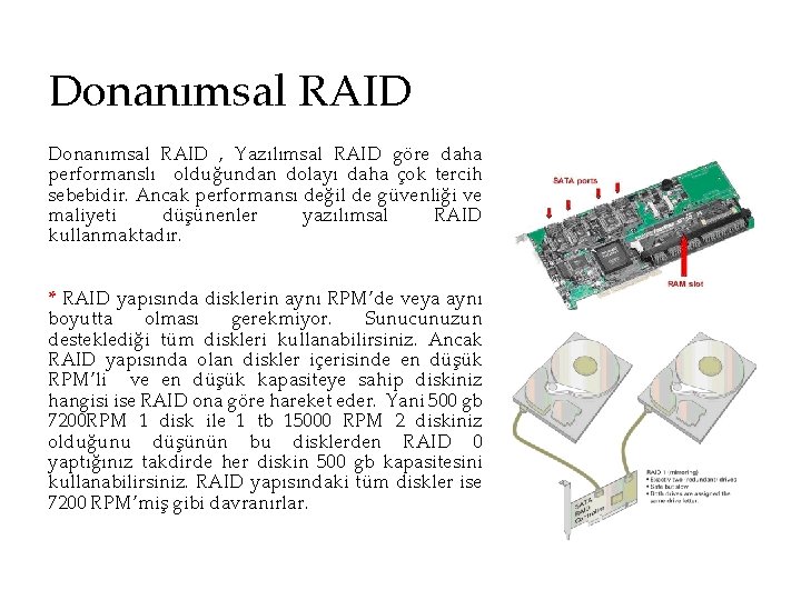 Donanımsal RAID , Yazılımsal RAID göre daha performanslı olduğundan dolayı daha çok tercih sebebidir.