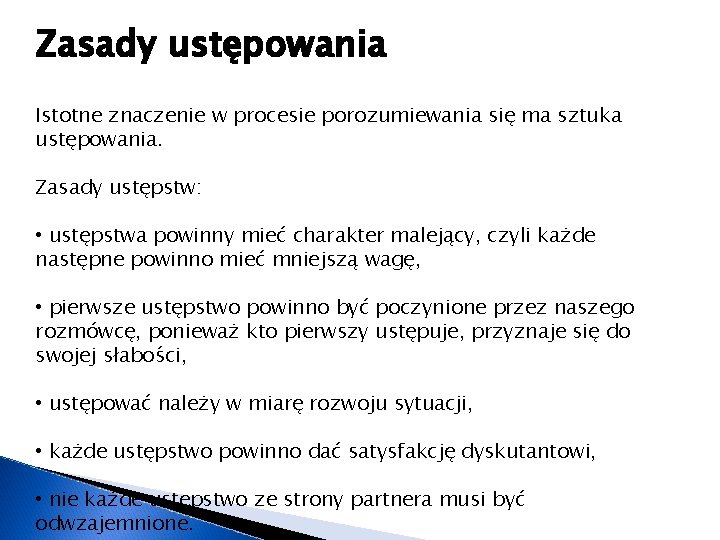 Zasady ustępowania Istotne znaczenie w procesie porozumiewania się ma sztuka ustępowania. Zasady ustępstw: •