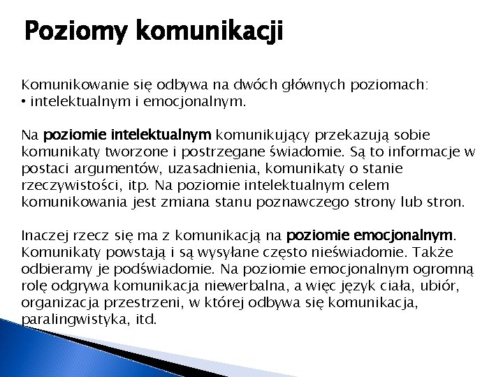 Poziomy komunikacji Komunikowanie się odbywa na dwóch głównych poziomach: • intelektualnym i emocjonalnym. Na