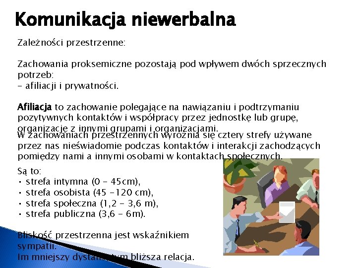 Komunikacja niewerbalna Zależności przestrzenne: Zachowania proksemiczne pozostają pod wpływem dwóch sprzecznych potrzeb: - afiliacji