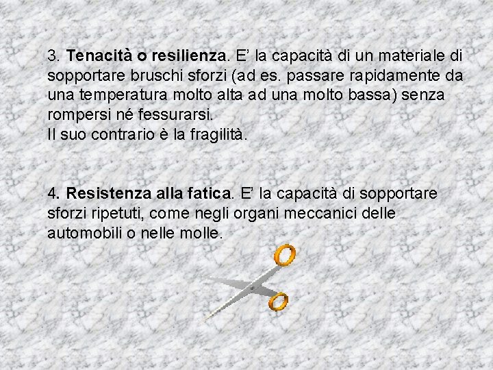 3. Tenacità o resilienza. E’ la capacità di un materiale di sopportare bruschi sforzi 3. Tenacità o resilienza. E’ la capacità di un materiale di sopportare bruschi sforzi