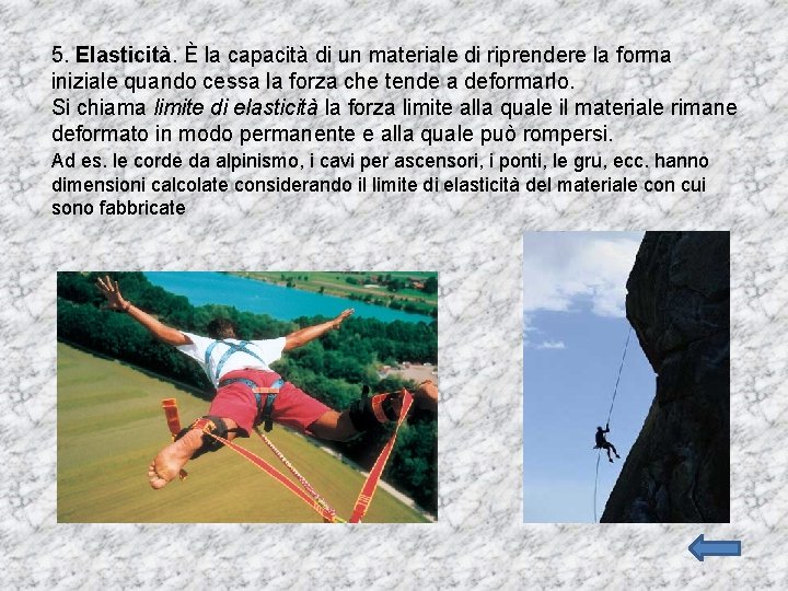 5. Elasticità. È la capacità di un materiale di riprendere la forma iniziale quando 5. Elasticità. È la capacità di un materiale di riprendere la forma iniziale quando