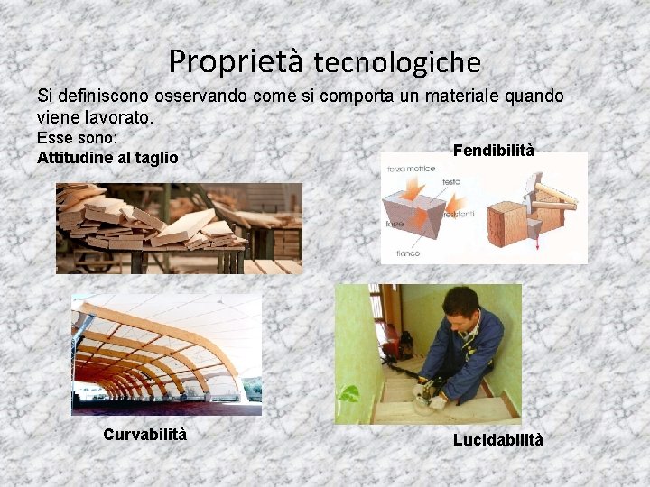 Proprietà tecnologiche Si definiscono osservando come si comporta un materiale quando viene lavorato. Esse Proprietà tecnologiche Si definiscono osservando come si comporta un materiale quando viene lavorato. Esse