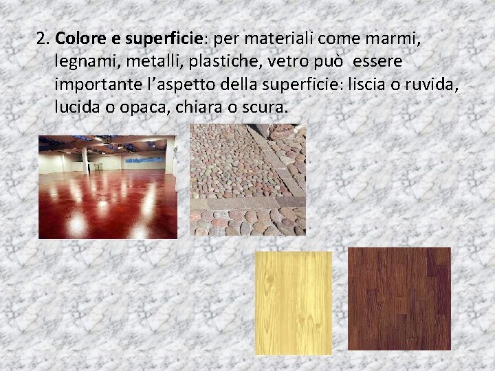 2. Colore e superficie: per materiali come marmi, legnami, metalli, plastiche, vetro può essere 2. Colore e superficie: per materiali come marmi, legnami, metalli, plastiche, vetro può essere