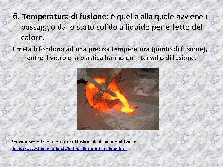 6. Temperatura di fusione: è quella alla quale avviene il passaggio dallo stato solido 6. Temperatura di fusione: è quella alla quale avviene il passaggio dallo stato solido