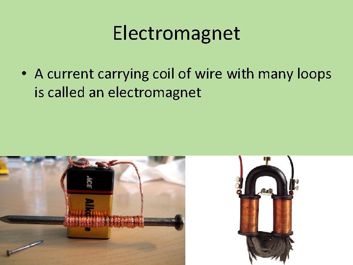 Electromagnet • A current carrying coil of wire with many loops is called an