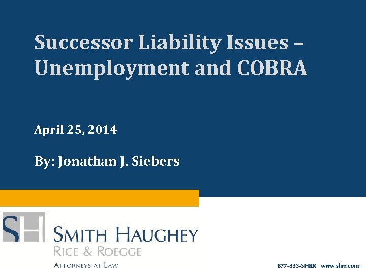 Successor Liability Issues – Unemployment and COBRA April 25, 2014 By: Jonathan J. Siebers