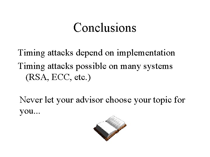 Conclusions Timing attacks depend on implementation Timing attacks possible on many systems (RSA, ECC,