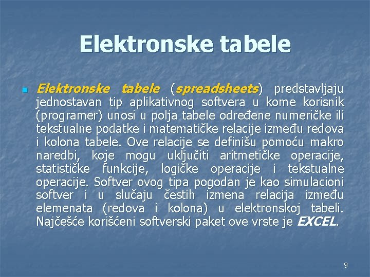 Elektronske tabele n Elektronske tabele (spreadsheets) predstavljaju jednostavan tip aplikativnog softvera u kome korisnik
