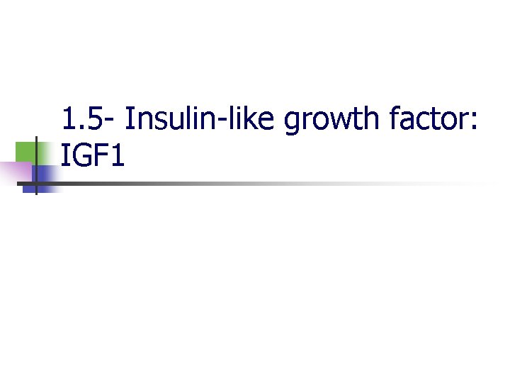 1. 5 - Insulin-like growth factor: IGF 1 