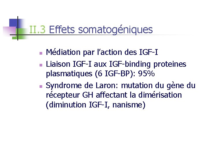 II. 3 Effets somatogéniques n n n Médiation par l’action des IGF-I Liaison IGF-I