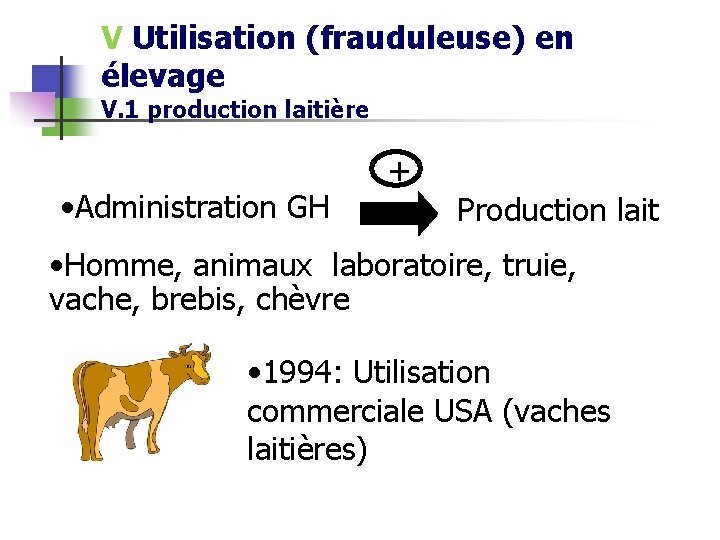 V Utilisation (frauduleuse) en élevage V. 1 production laitière • Administration GH + Production