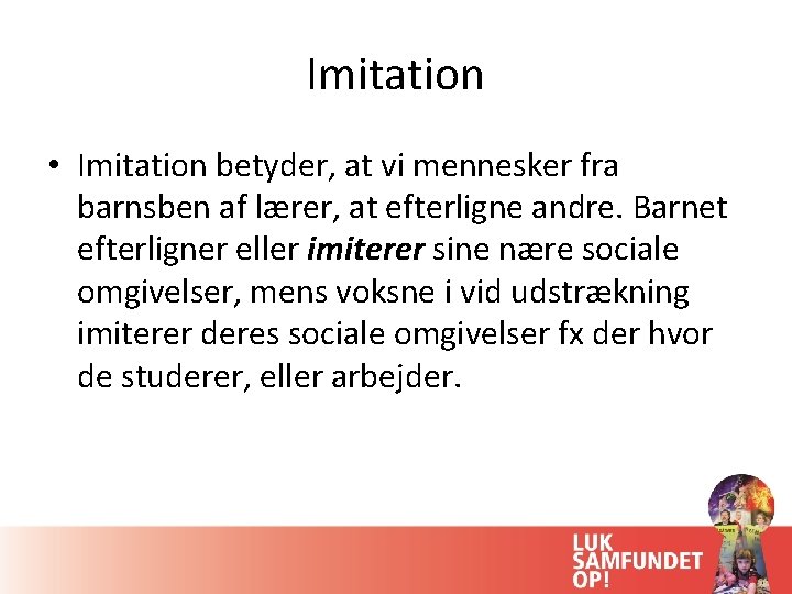 Imitation • Imitation betyder, at vi mennesker fra barnsben af lærer, at efterligne andre. Imitation • Imitation betyder, at vi mennesker fra barnsben af lærer, at efterligne andre.