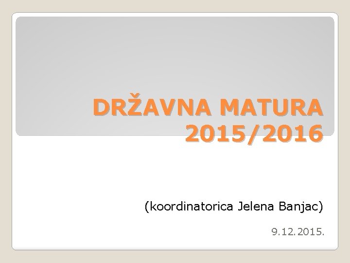DRŽAVNA MATURA 2015/2016 (koordinatorica Jelena Banjac) 9. 12. 2015. 