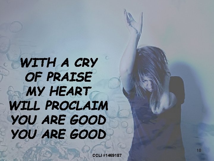 WITH A CRY OF PRAISE MY HEART WILL PROCLAIM YOU ARE GOOD 18 CCLI