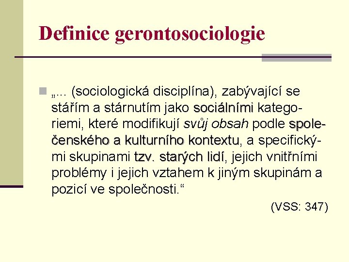 Definice gerontosociologie n „. . . (sociologická disciplína), zabývající se stářím a stárnutím jako