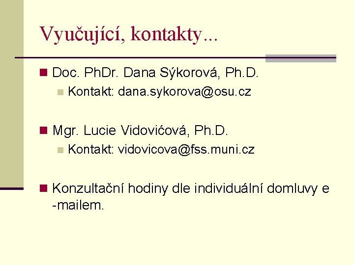 Vyučující, kontakty. . . n Doc. Ph. Dr. Dana Sýkorová, Ph. D. n Kontakt: