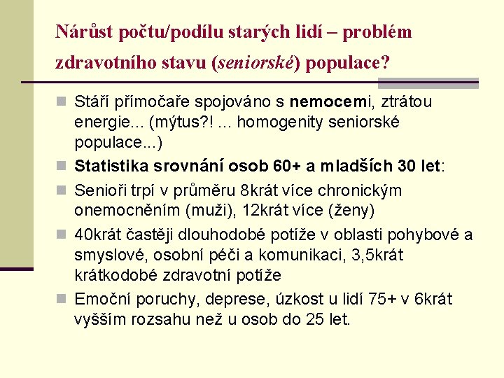 Nárůst počtu/podílu starých lidí – problém zdravotního stavu (seniorské) populace? n Stáří přímočaře spojováno