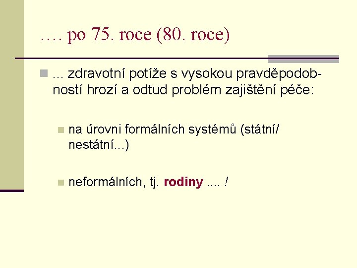 …. po 75. roce (80. roce) n. . . zdravotní potíže s vysokou pravděpodob-