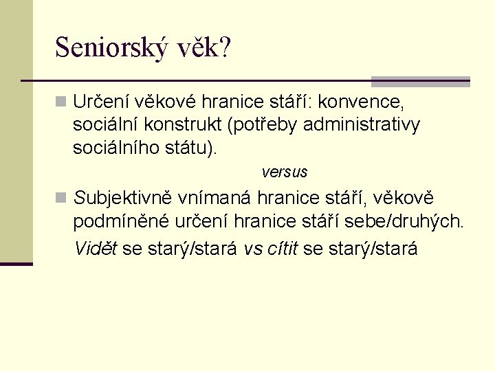 Seniorský věk? n Určení věkové hranice stáří: konvence, sociální konstrukt (potřeby administrativy sociálního státu).