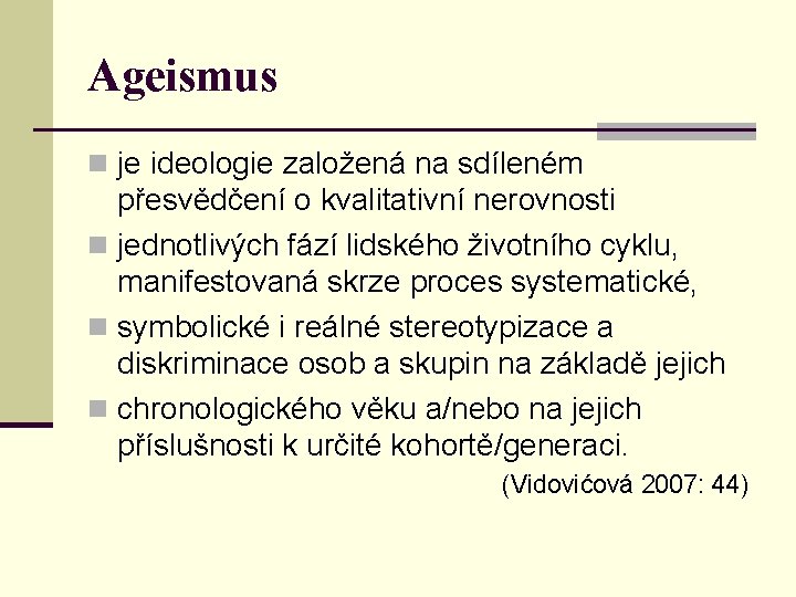 Ageismus n je ideologie založená na sdíleném přesvědčení o kvalitativní nerovnosti n jednotlivých fází