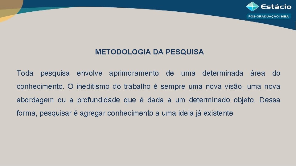 METODOLOGIA DA PESQUISA Toda pesquisa envolve aprimoramento de uma determinada área do conhecimento. O