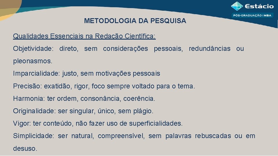 METODOLOGIA DA PESQUISA Qualidades Essenciais na Redação Científica: Objetividade: direto, sem considerações pessoais, redundâncias