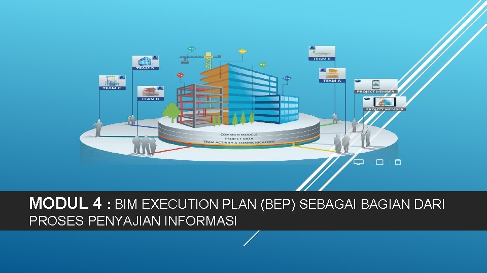 MODUL 4 : BIM EXECUTION PLAN (BEP) SEBAGAI BAGIAN DARI PROSES PENYAJIAN INFORMASI 