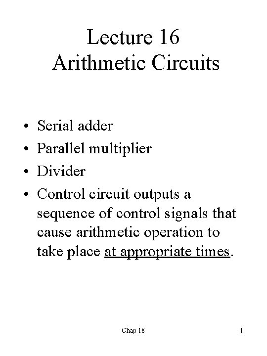 Lecture 16 Arithmetic Circuits • • Serial adder Parallel multiplier Divider Control circuit outputs