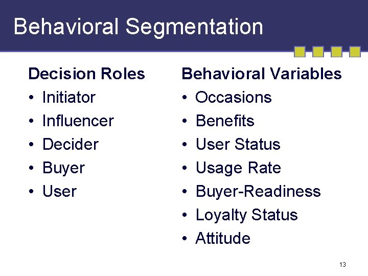 Behavioral Segmentation Decision Roles • Initiator • Influencer • Decider • Buyer • User