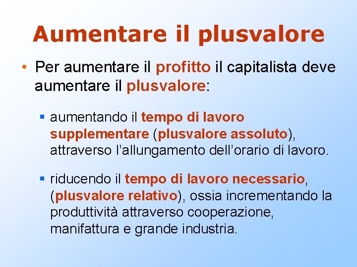 Aumentare il plusvalore • Per aumentare il profitto il capitalista deve aumentare il plusvalore: