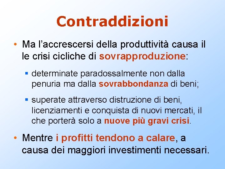 Contraddizioni • Ma l’accrescersi della produttività causa il le crisi cicliche di sovrapproduzione: determinate