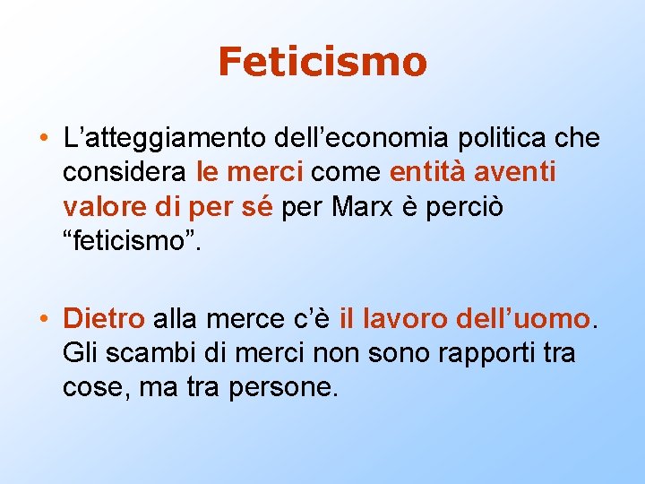 Feticismo • L’atteggiamento dell’economia politica che considera le merci come entità aventi valore di