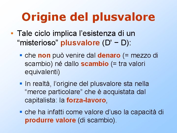 Origine del plusvalore • Tale ciclo implica l’esistenza di un “misterioso” plusvalore (D' −