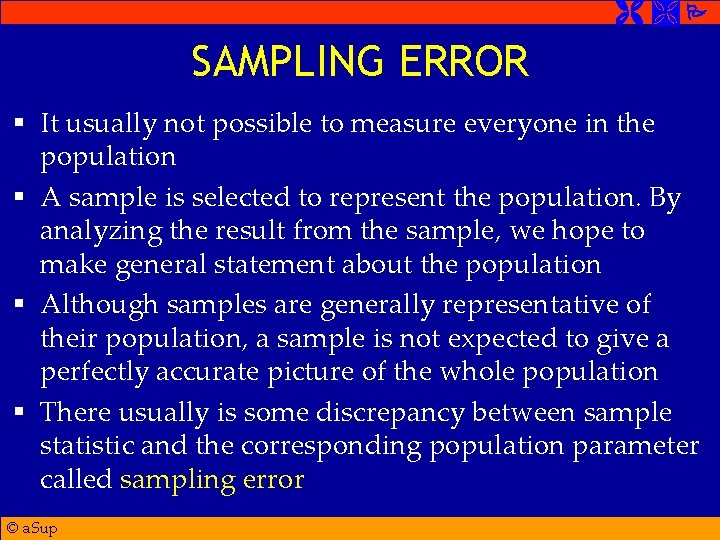  SAMPLING ERROR § It usually not possible to measure everyone in the population