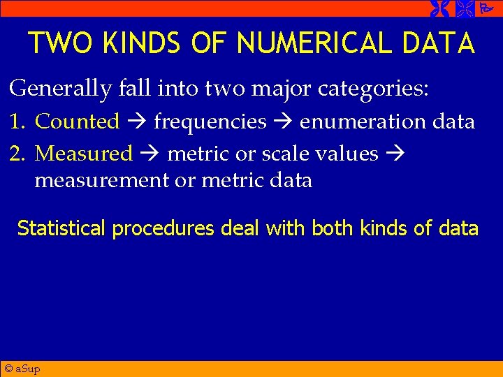  TWO KINDS OF NUMERICAL DATA Generally fall into two major categories: 1. Counted