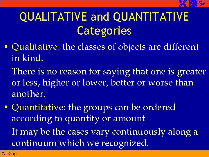  QUALITATIVE and QUANTITATIVE Categories § Qualitative: the classes of objects are different in