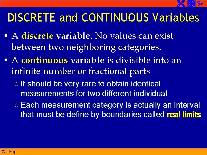  DISCRETE and CONTINUOUS Variables § A discrete variable. No values can exist between