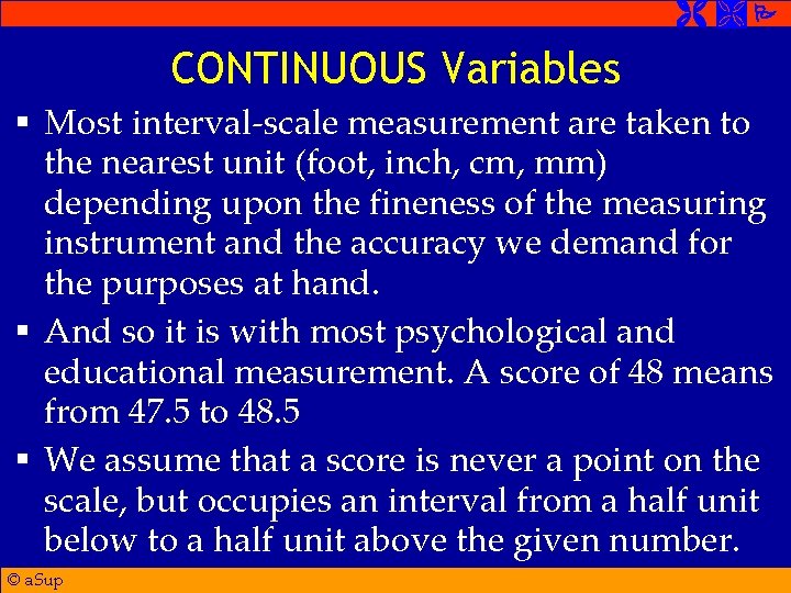  CONTINUOUS Variables § Most interval-scale measurement are taken to the nearest unit (foot,