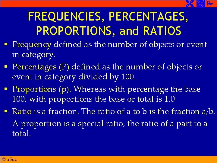  FREQUENCIES, PERCENTAGES, PROPORTIONS, and RATIOS § Frequency defined as the number of objects