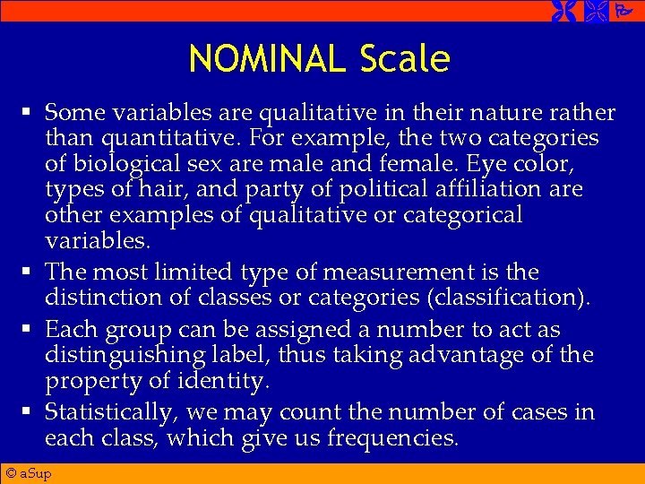  NOMINAL Scale § Some variables are qualitative in their nature rather than quantitative.