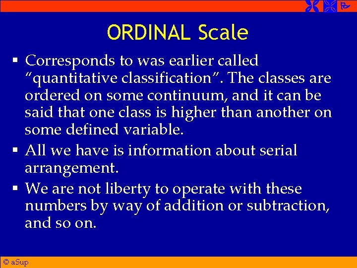  ORDINAL Scale § Corresponds to was earlier called “quantitative classification”. The classes are